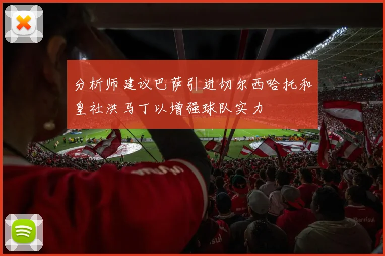 分析师建议巴萨引进切尔西哈托和皇社洪马丁以增强球队实力
